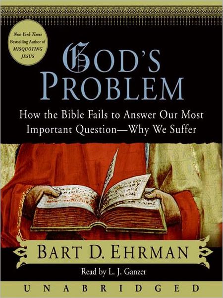 God's Problem: How the Bible Fails to Answer Our Most Important Question--Why We Suffer