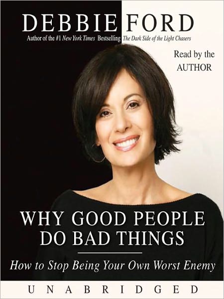 Why Good People Do Bad Things: How to Stop Being Your Own Worst Enemy