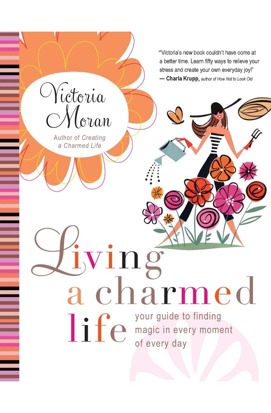 Living a Charmed Life: Your Guide to Finding Magic in Every Moment of Every Day