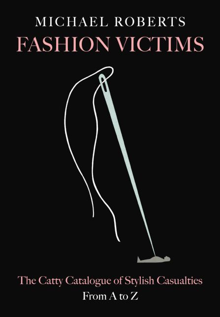 Fashion Victims: The Catty Catalogue of Stylish Casualties, from A to Z