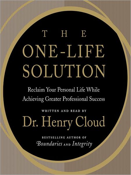 The One-Life Solution: Reclaim Your Personal Life While Achieving Greater Professional Success