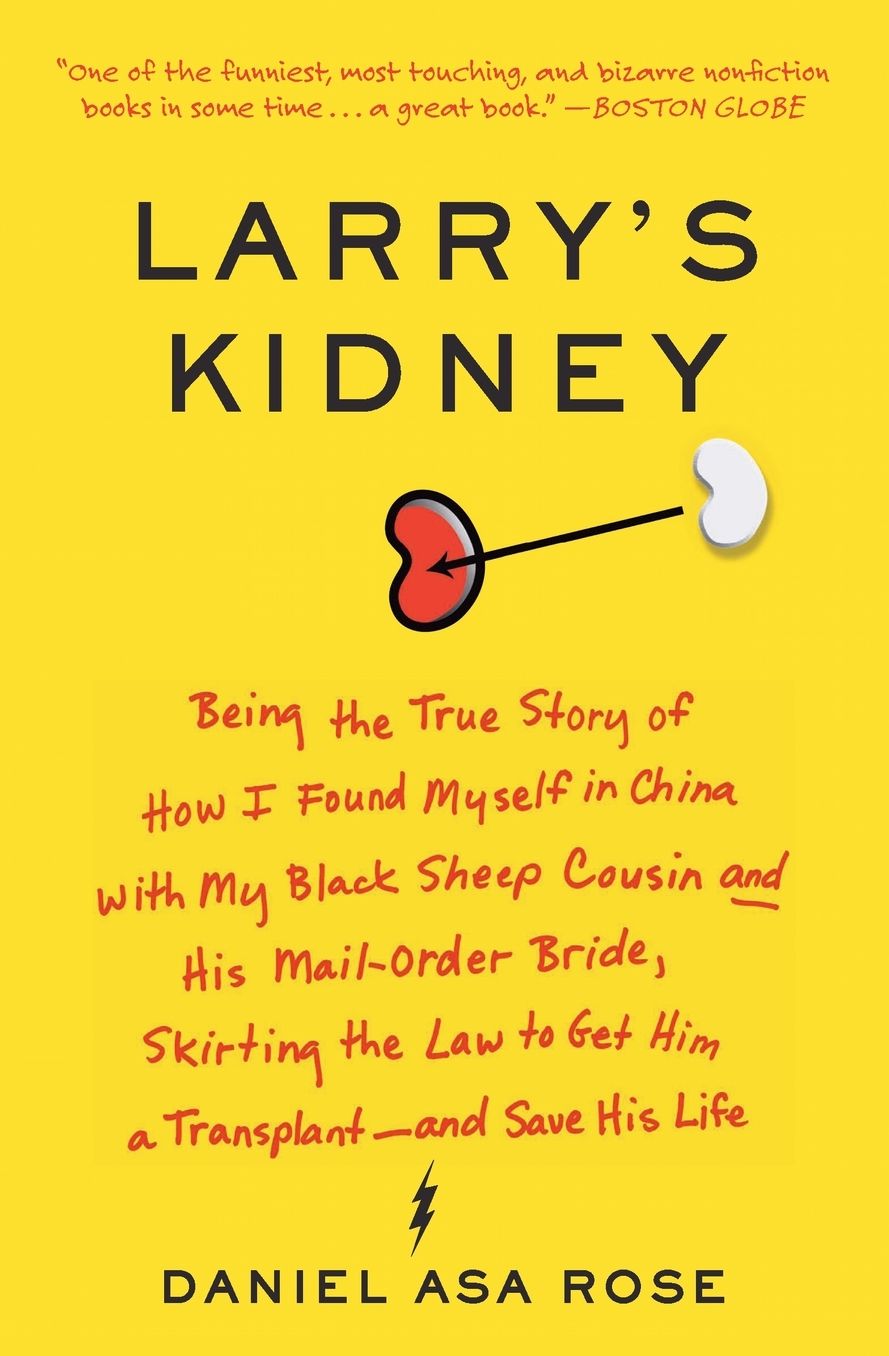 Larry's Kidney: Being the True Story of How I Found Myself in China with My Black Sheep Cousin and His Mail-Order Bride, Skirting the Law to Get Him a Transplant - And Save His Life