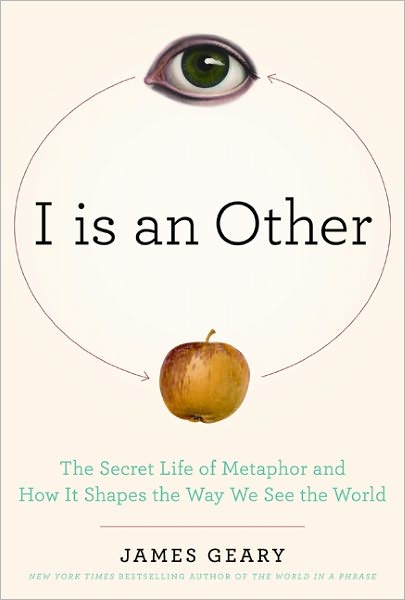 I is an Other: The Secret Life of Metaphor and How It Shapes the Way We See the World