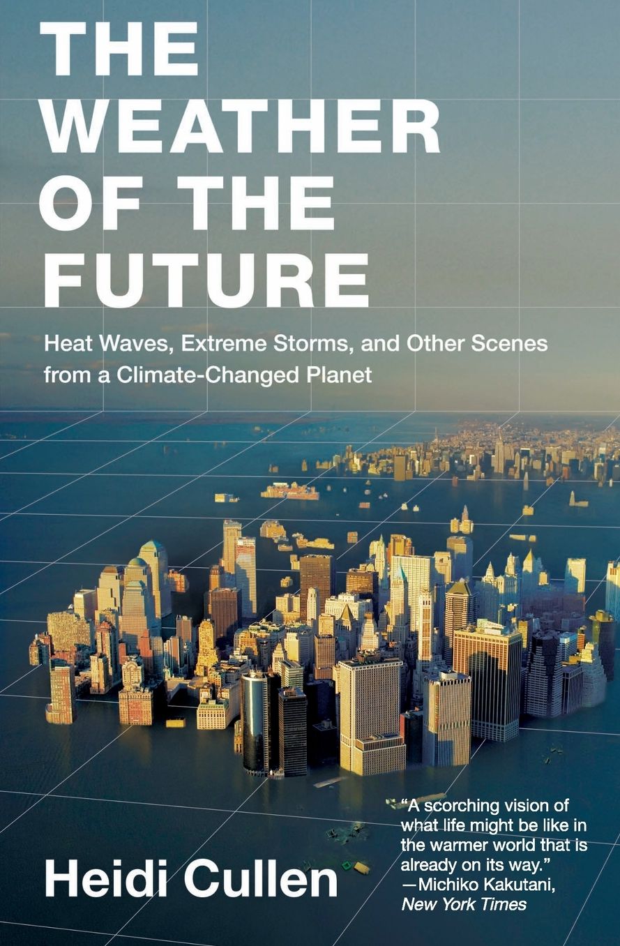 The Weather of the Future: Heat Waves, Extreme Storms, and Other Scenes from a Climate-Changed Planet