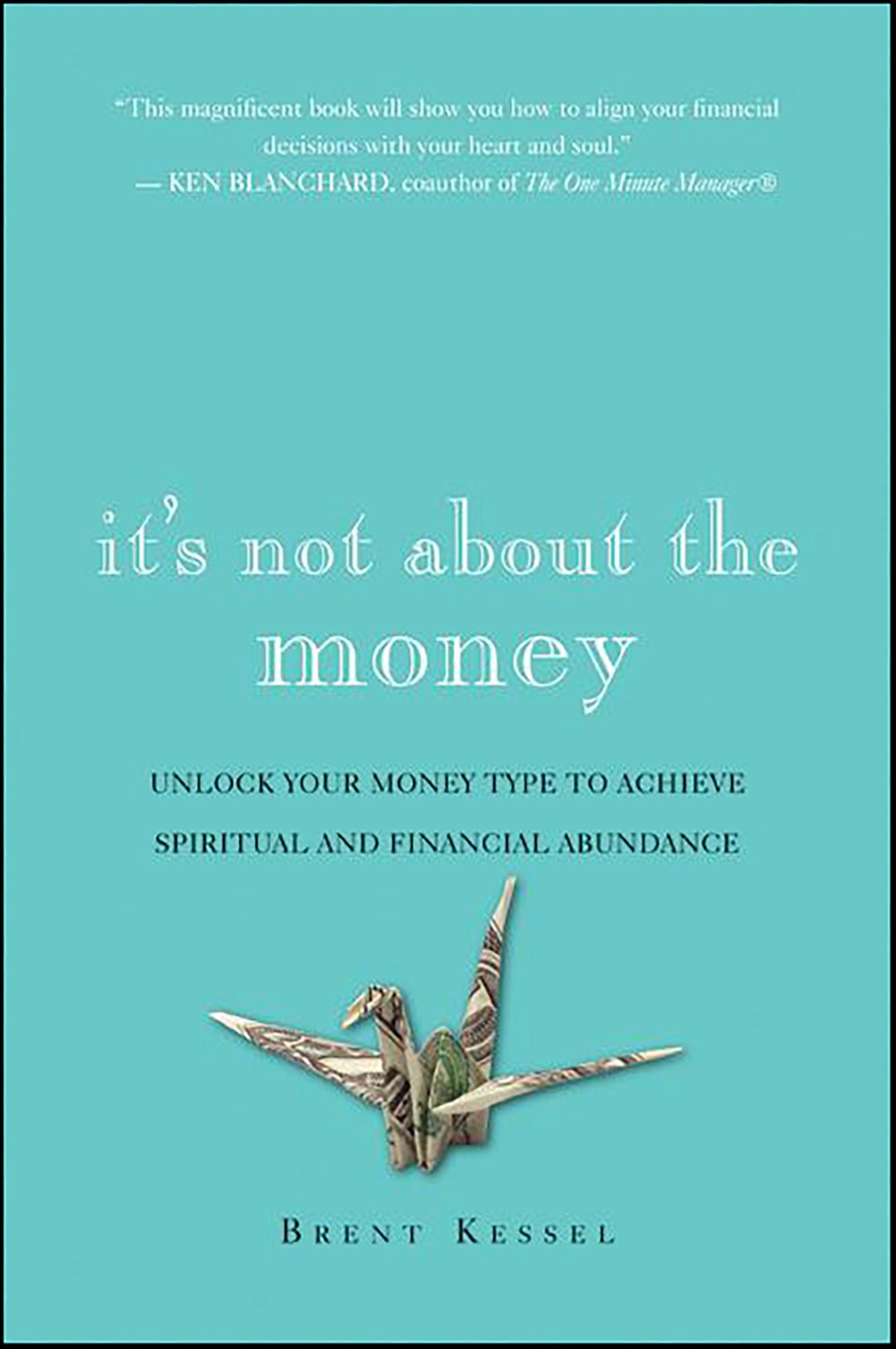 It's Not About the Money: Unlock Your Money Type to Achieve Spiritual and Financial Abundance
