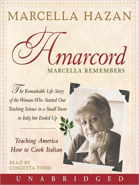 Amarcord: Marcella Remembers: The Remarkable Life Story of the Woman Who Started Out Teaching Science in a Small Town in Italy, but Ended up Teaching America How to Cook Italian