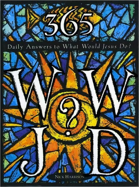 365 WWJD: Daily Answers to What Would Jesus Do?