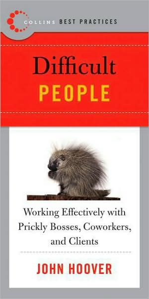 Difficult People: Working Effectively with Prickly Bosses, Coworkers, and Clients