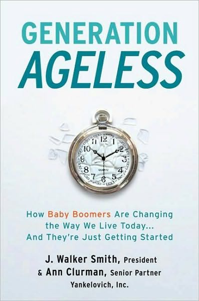 Generation Ageless: How Baby Boomers Are Changing the Way We Live Today...And They're Just Getting Started