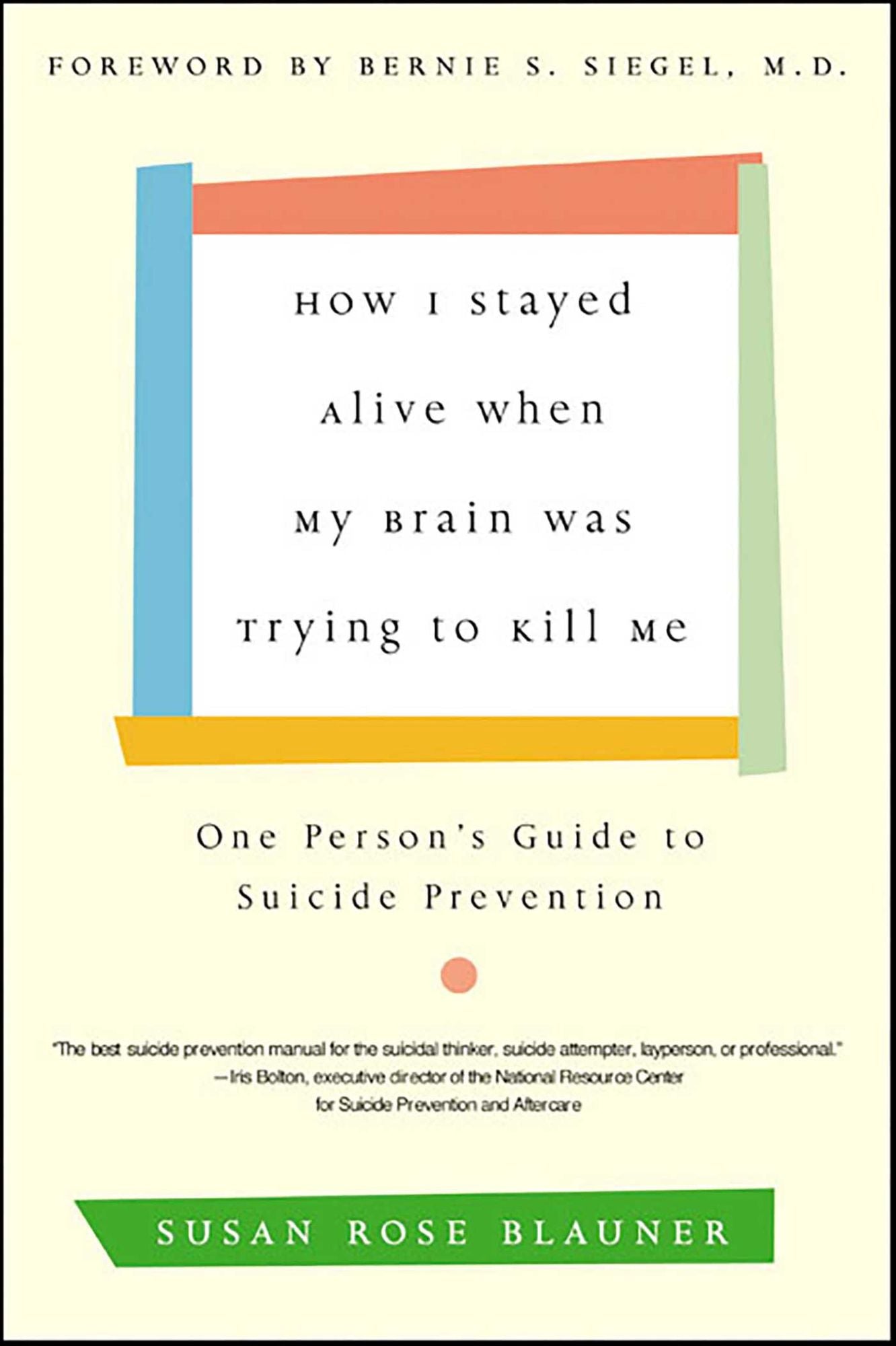 How I Stayed Alive When My Brain Was Trying to Kill Me: One Person's Guide to Suicide Prevention