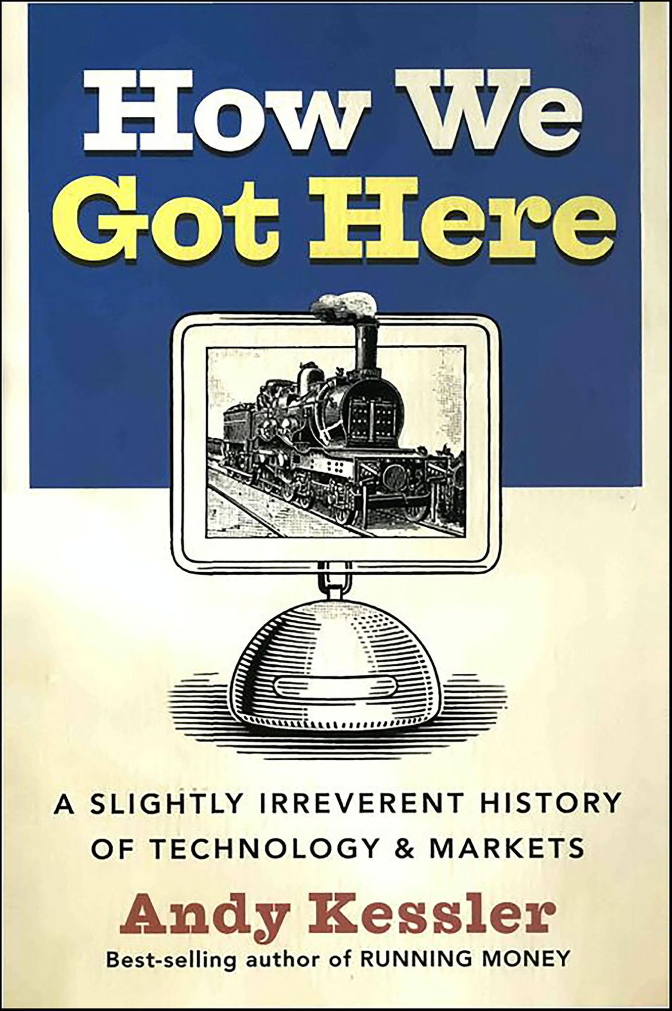 How We Got Here: A Slightly Irreverent History of Technology & Markets