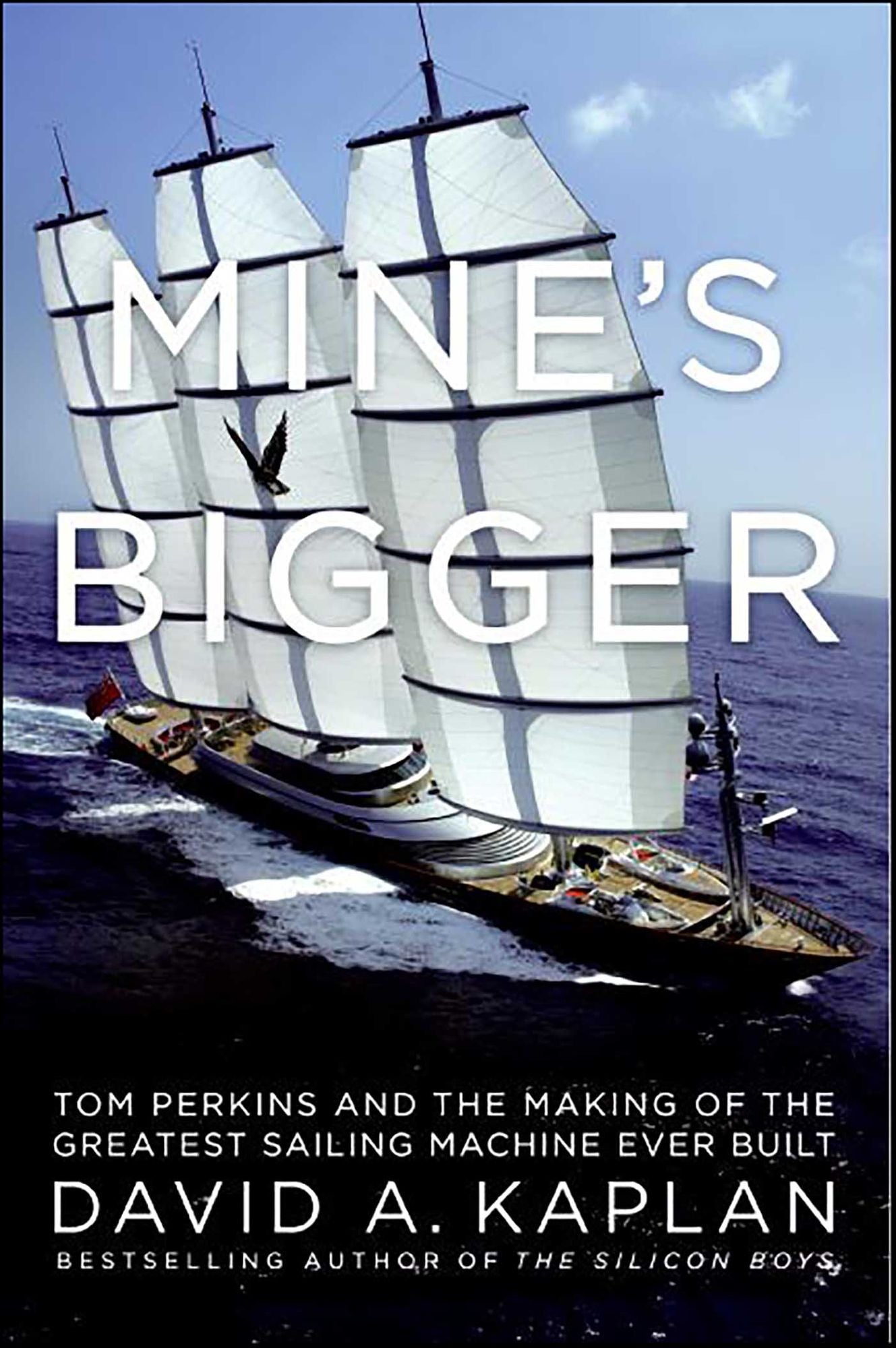 Mine's Bigger: Tom Perkins and the Making of the Greatest Sailing Machine Ever Built