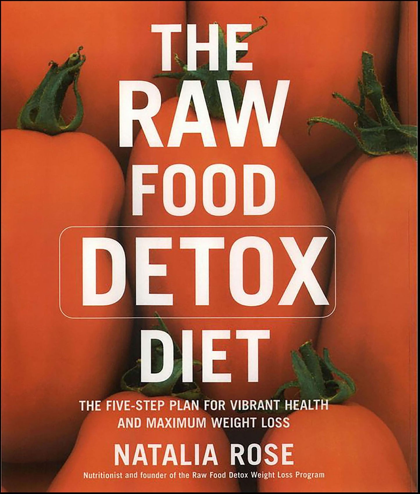 The Raw Food Detox Diet: The Five-Step Plan for Vibrant Health and Maximum Weight Loss