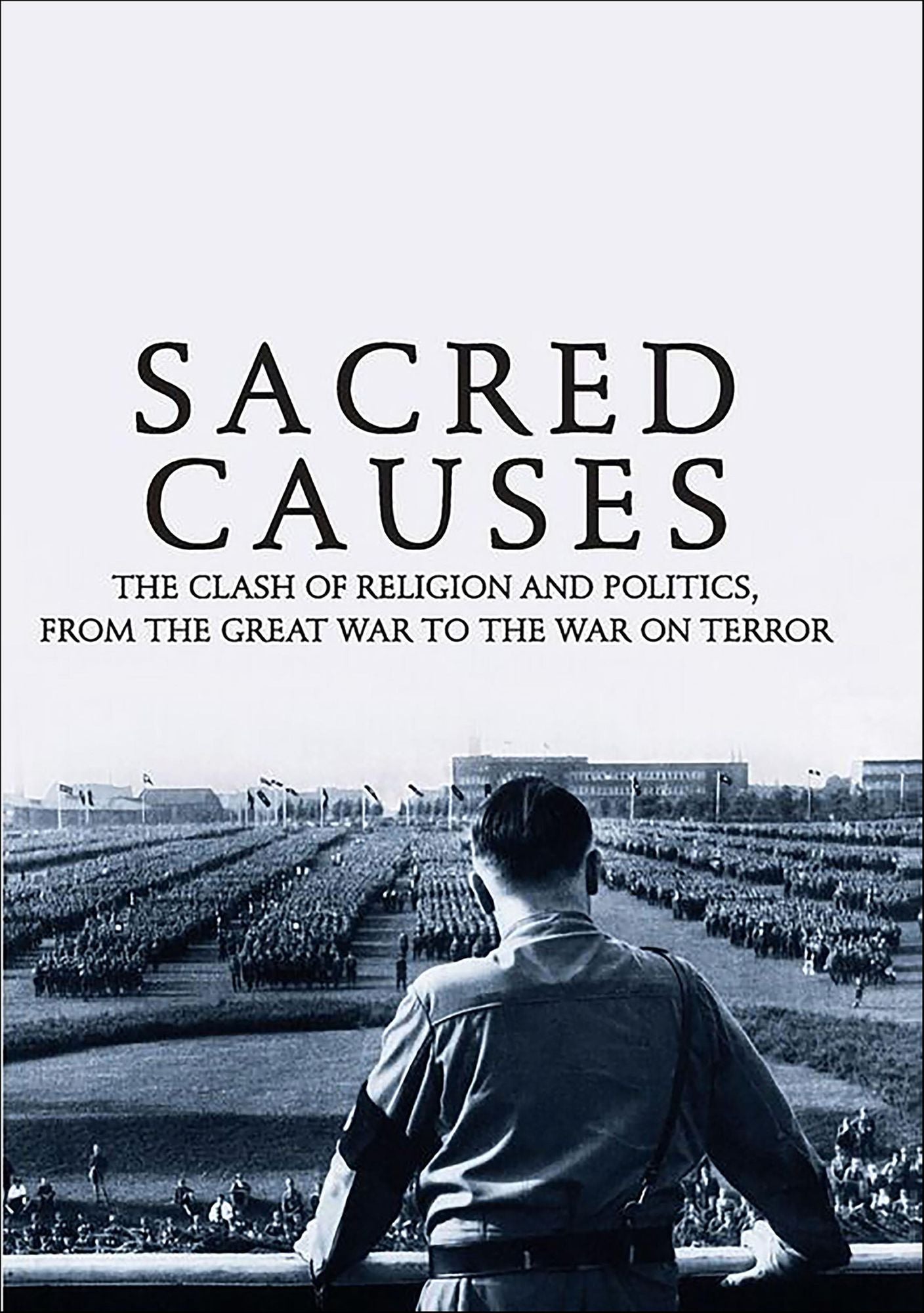 Sacred Causes: The Clash of Religion and Politics, from the Great War to the War on Terror