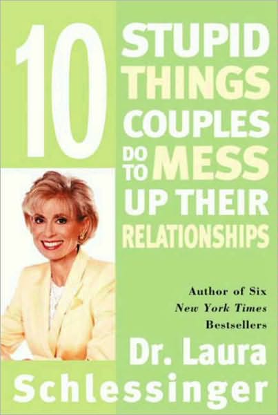Ten Stupid Things Couples Do to Mess Up Their Relationships