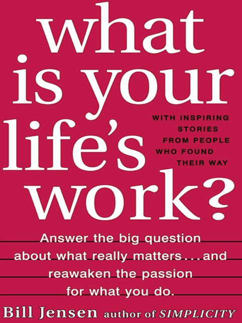 What is Your Life's Work?: Answer the BIG Question About What Really Matters...and Reawaken the Passion for What You Do