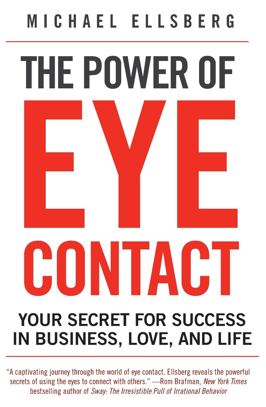 The Power of Eye Contact: Your Secret for Success in Business, Love and Life