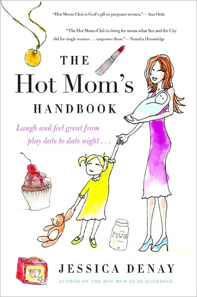 The Hot Mom's Handbook: Laugh and Feel Great from Playdate to Date Night...