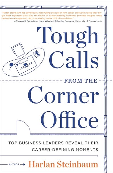 Tough Calls from the Corner Office: Top Business Leaders Reveal Their Career-Defining Moments