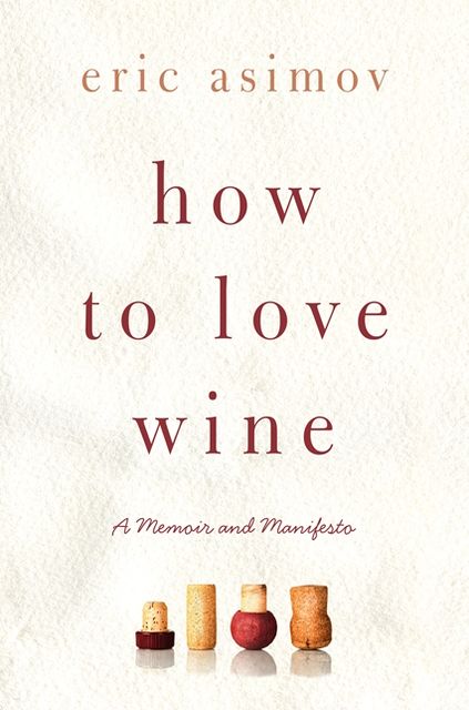 How to Love Wine: A Memoir and Manifesto