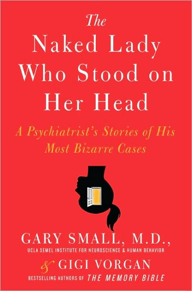 The Naked Lady Who Stood on Her Head: A Psychiatrist's Stories of His Most Bizarre Cases