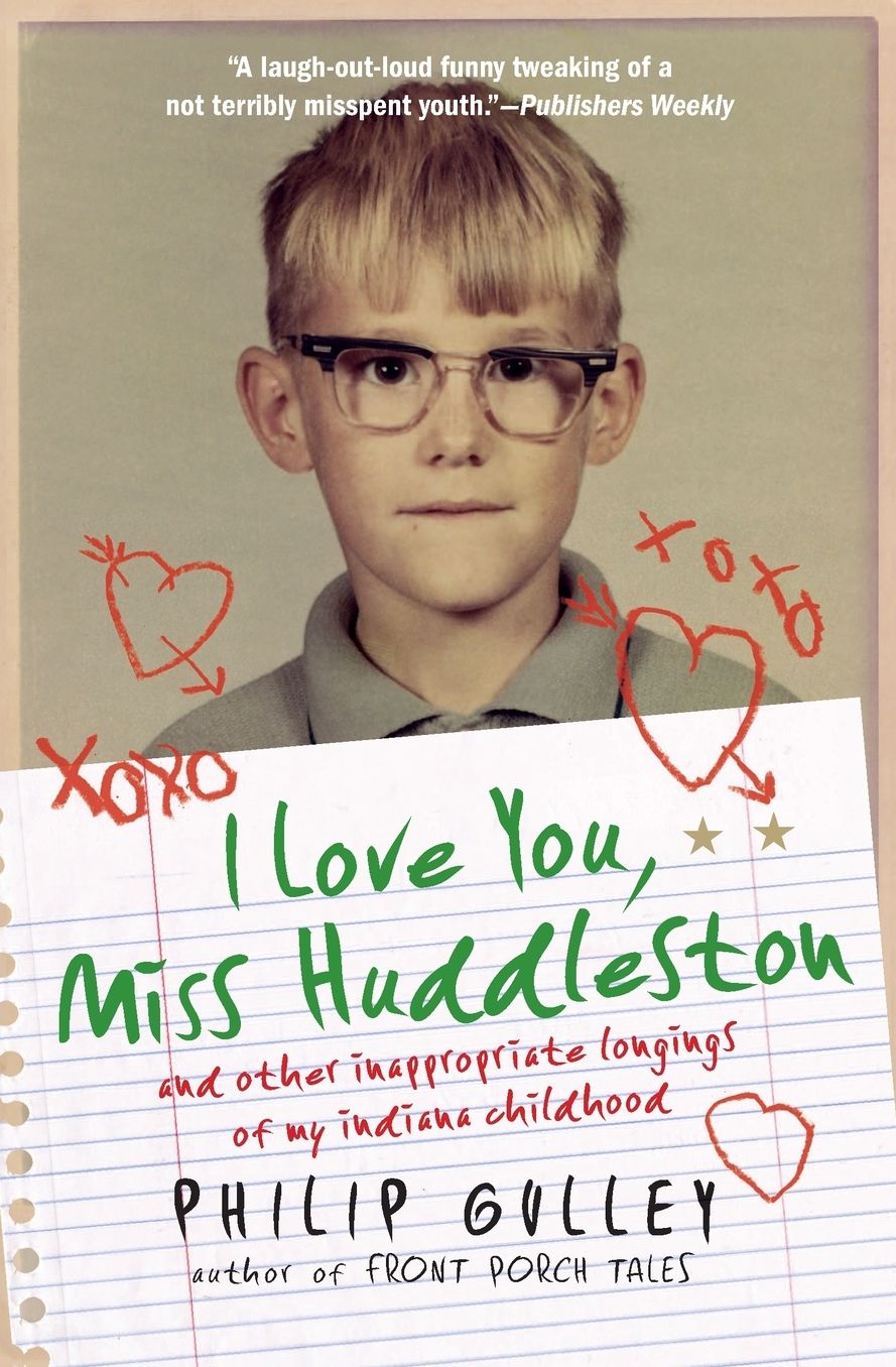 I Love You, Miss Huddleston: and Other Inappropriate Longings of My Indiana Childhood