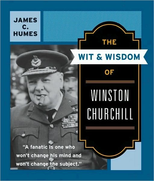 The Wit & Wisdom of Winston Churchill: A Treasury of More Than 1,000 Quotations and Anecdotes
