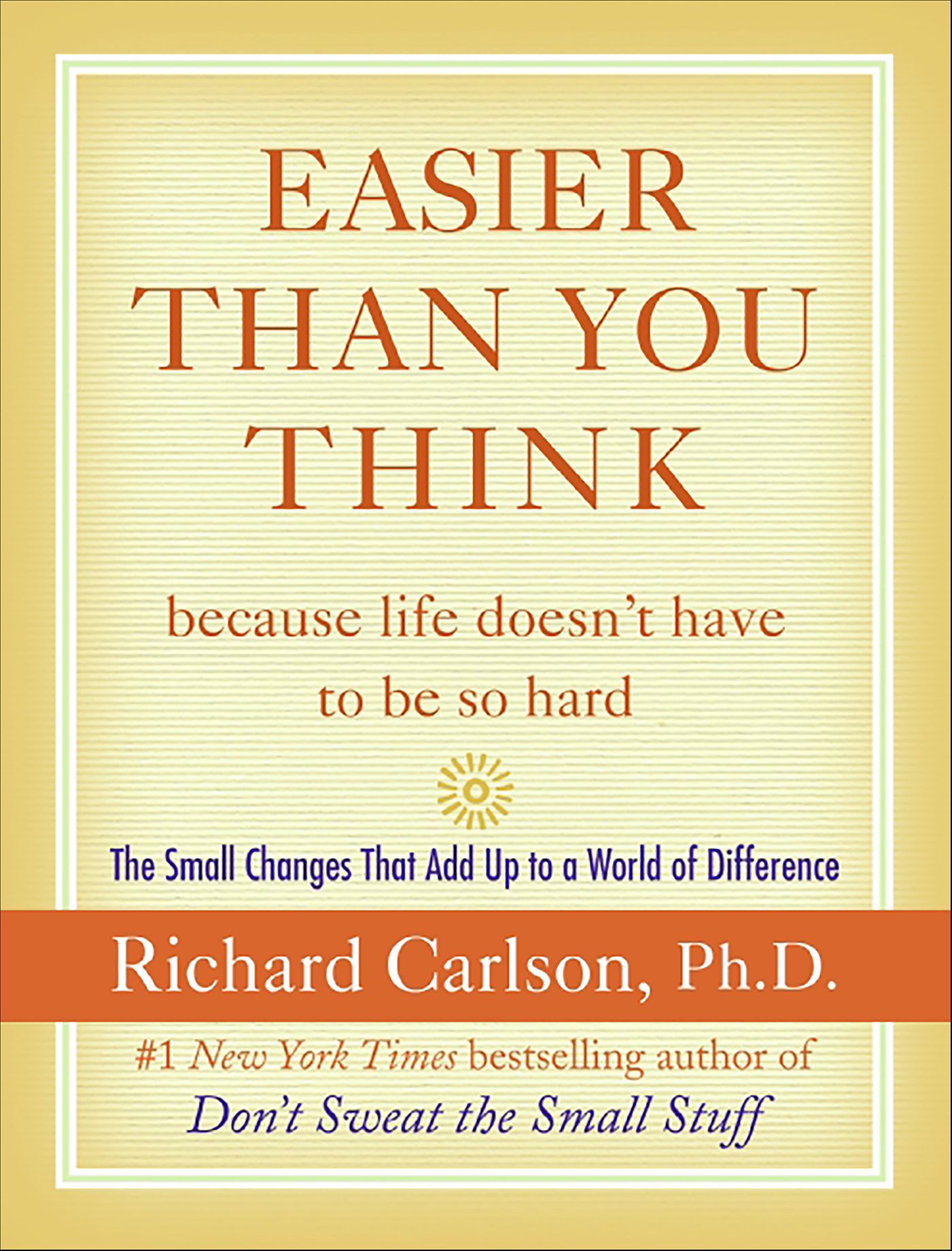 Easier Than You Think ...because life doesn't have to be so hard: The Small Changes That Add Up to a World of Difference
