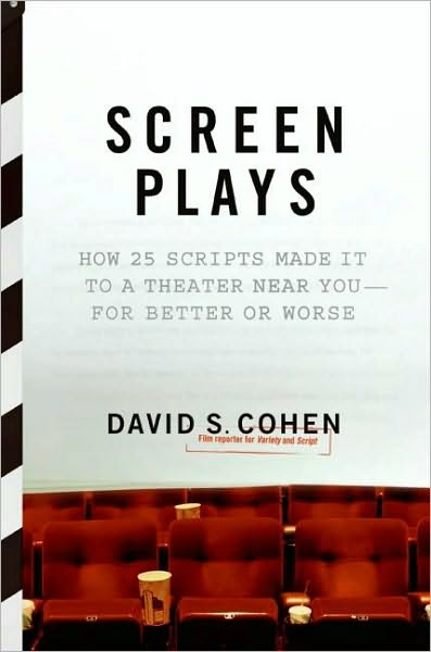 Screen Plays: How 25 Screenplays Made It to a Theater Near You--for Better or Worse