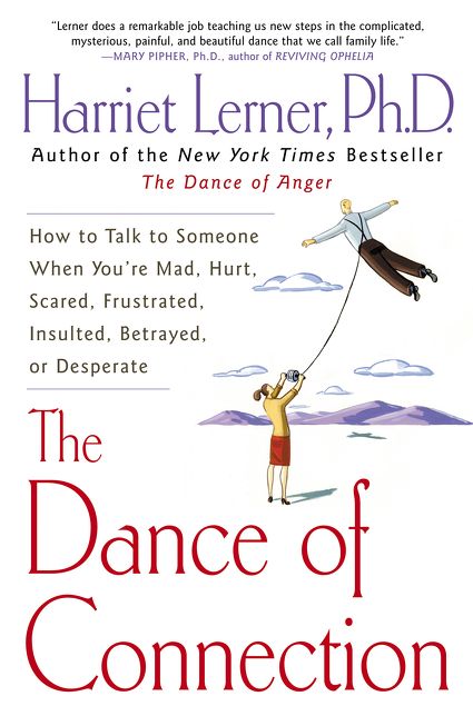 The Dance of Connection: How to Talk to Someone When You're Mad, Hurt, Scared, Frustrated, Insulted, Betrayed, or Desperate