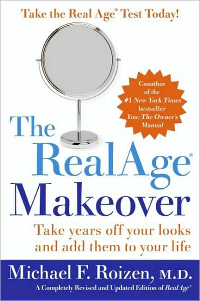 The RealAge (R) Makeover: Take Years Off Your Looks and Add Them to Your Life