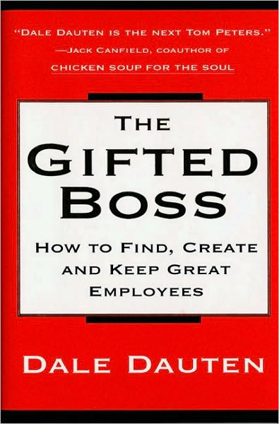 The Gifted Boss: How To Find, Create, And Keep Great Empl