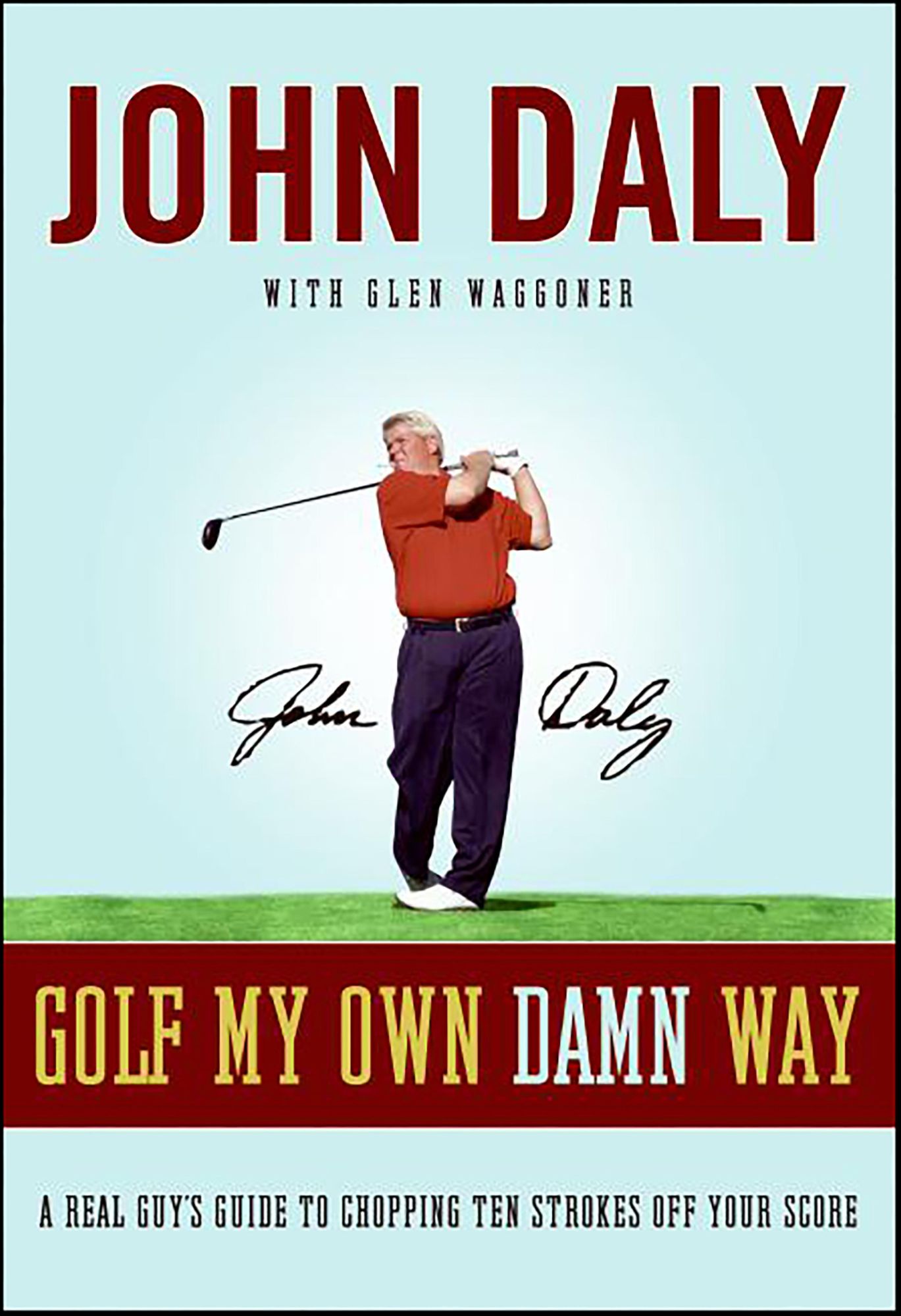Golf My Own Damn Way: A Real Guy's Guide to Chopping Ten Strokes Off Your Score