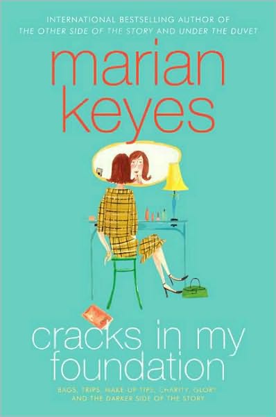 Cracks in My Foundation: Bags, Trips, Make-up Tips, Charity, Glory, and the Darker Side of the Story: Essays and Stories by Marian Keyes
