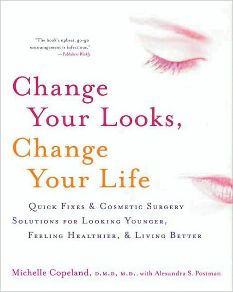 Change Your Looks, Change Your Life: Quick Fixes and Cosmetic Surgery Solutions for Looking Younger, Feeling Healthier, and Living Better