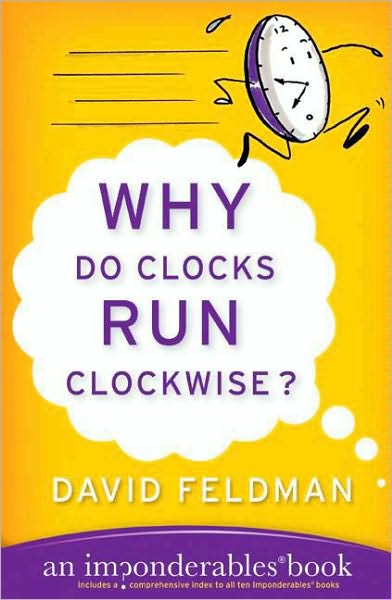 Why Do Clocks Run Clockwise?: Mysteries of Everyday Life Explained