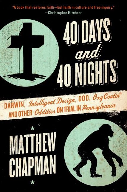 40 Days and 40 Nights: Darwin, Intelligent Design, God, OxyContin, and Other Oddities on Trial in Pennsylvania