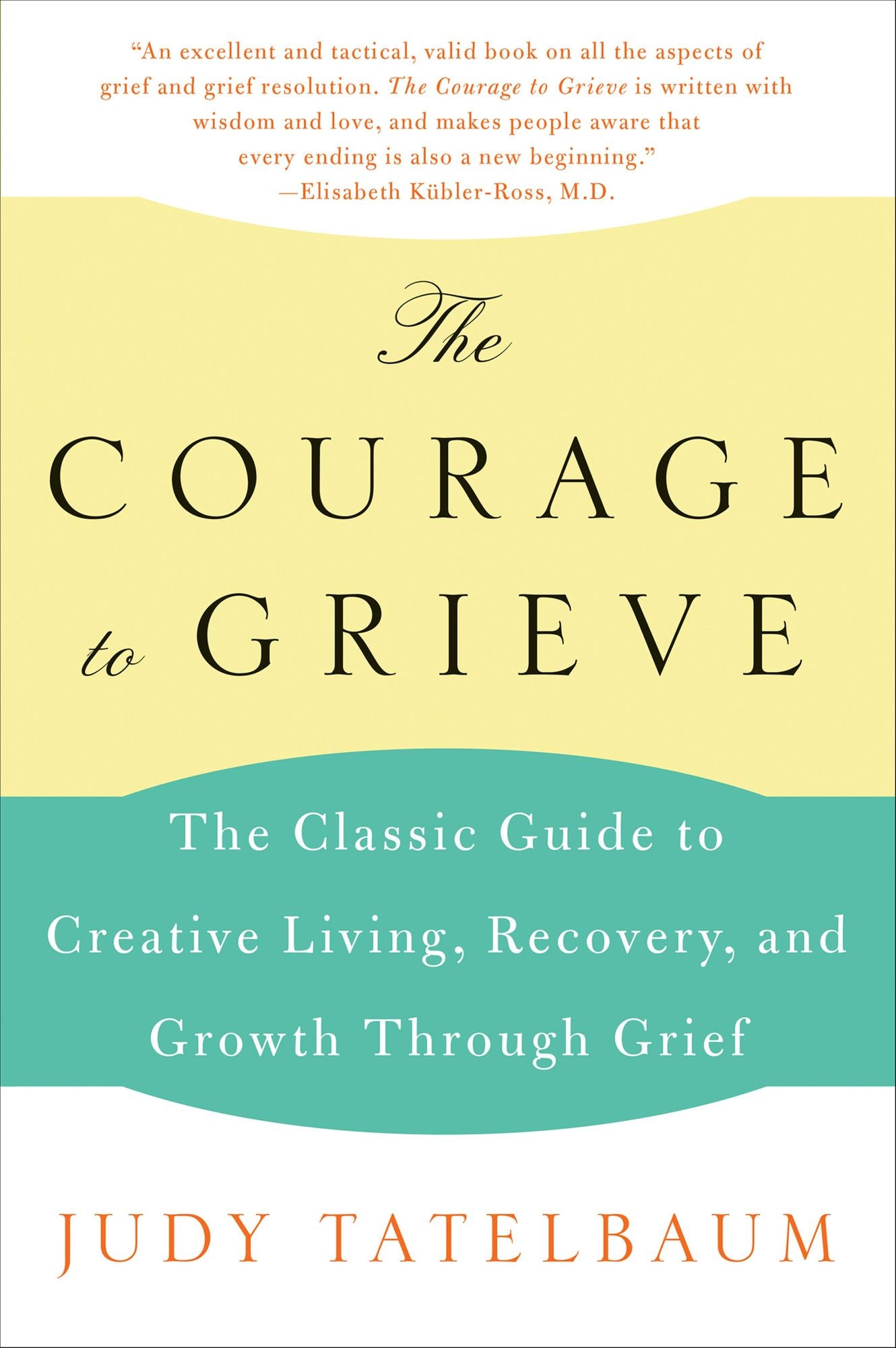 The Courage to Grieve: The Classic Guide to Creative Living, Recovery, and Growth Through Grief