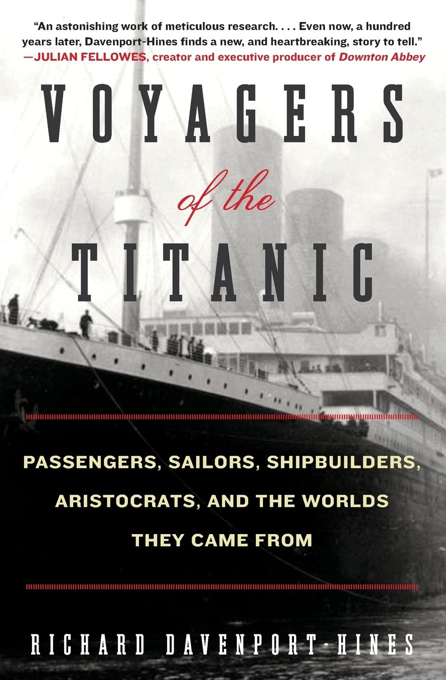 Voyagers of the Titanic: Passengers, Sailors, Shipbuilders, Aristocrats, and the Worlds They Came From
