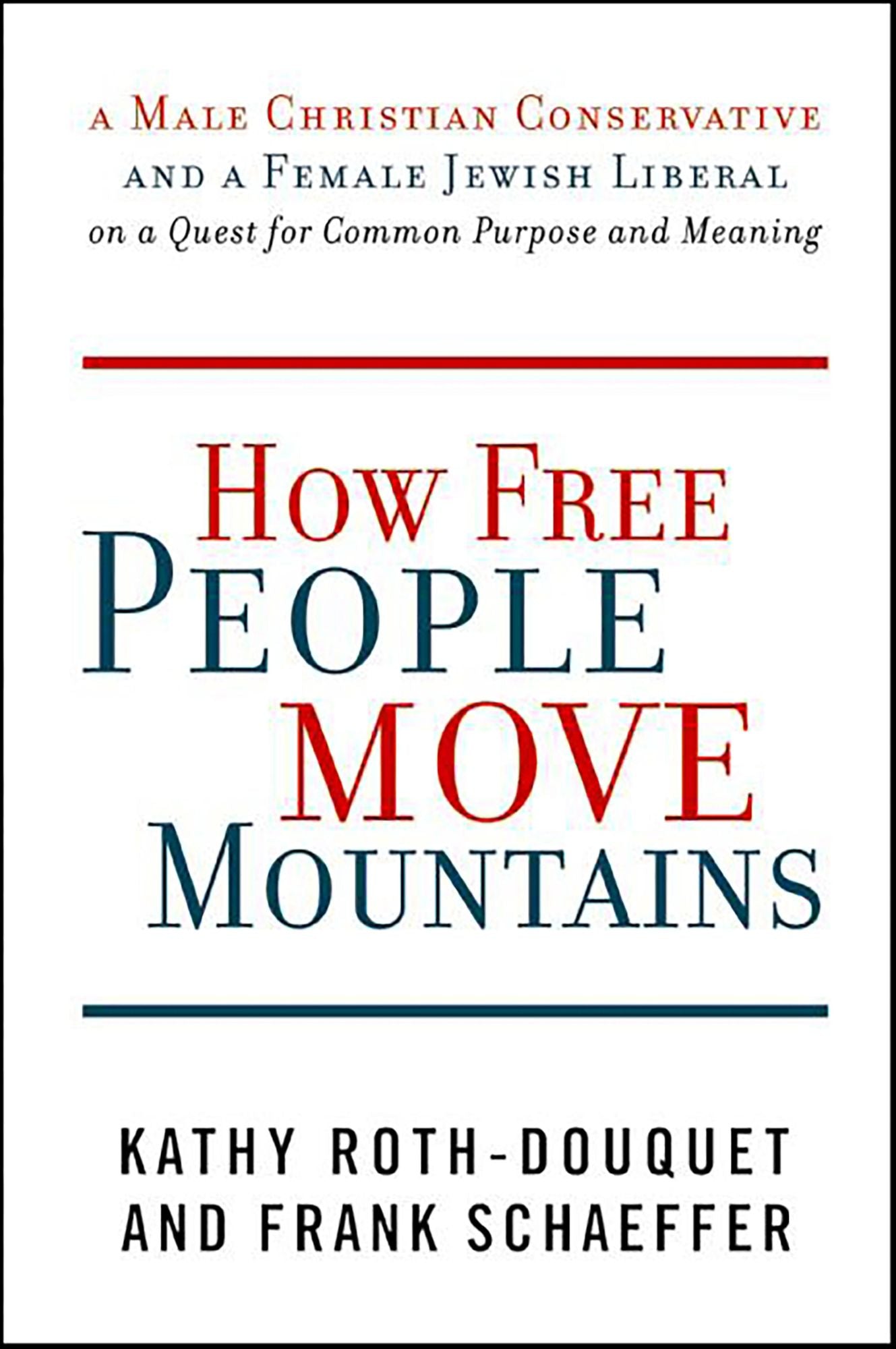 How Free People Move Mountains: A Male Christian Conservative and a Female Jewish Liberal on a Quest for Common Purpose and Meaning