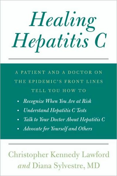 Healing Hepatitis C: A Patient and a Doctor on the Epidemic's Front Lines Tell You How to Recognize When You Are at Risk, Understand Hepatitis C Tests, Talk to Your Doctor About Hepatitis C, and Advocate for Yourself and Others
