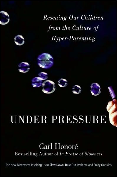 Under Pressure: Rescuing Our Children from the Culture of Hyper-Parenting