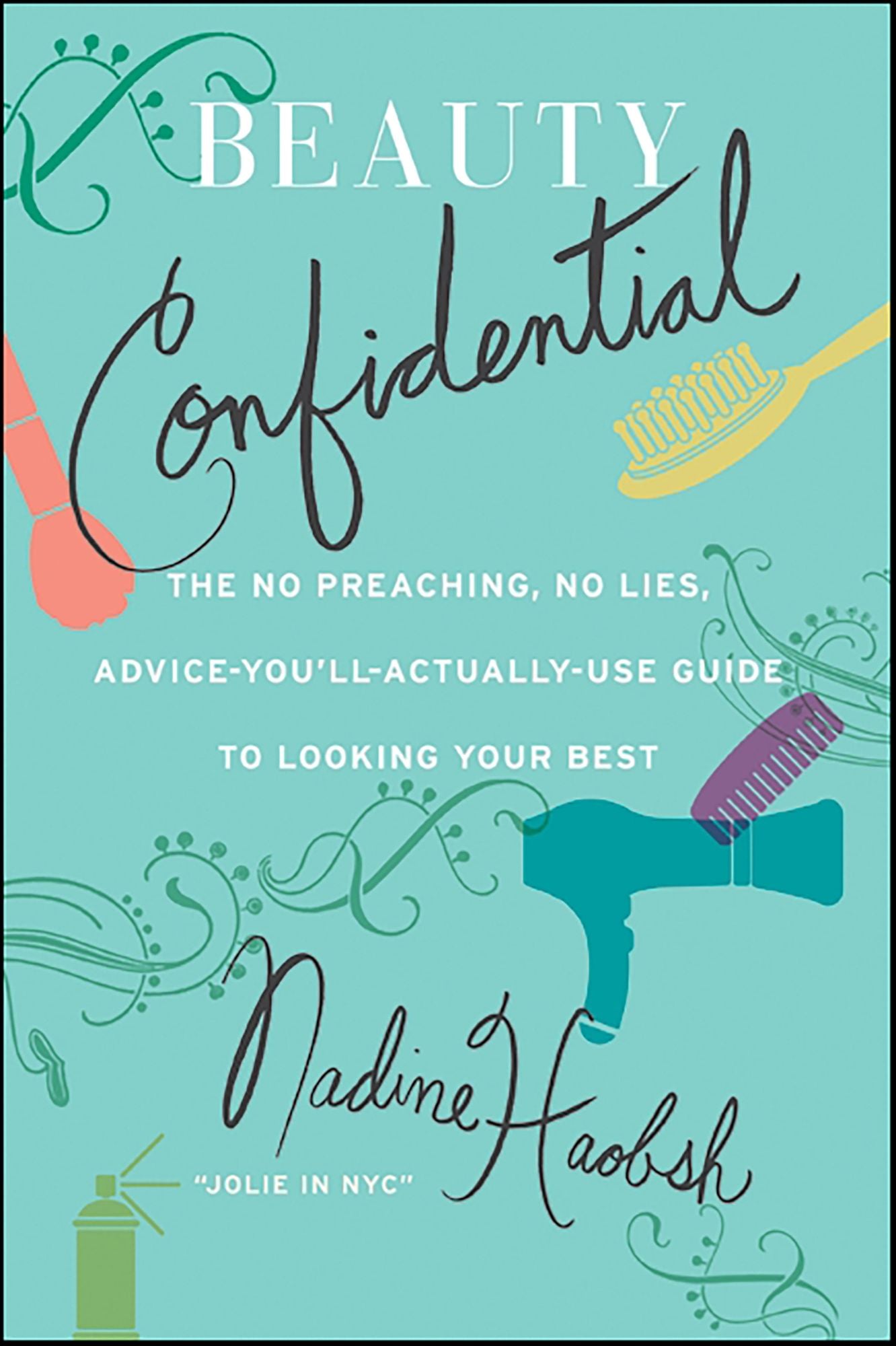 Beauty Confidential: The No Preaching, No Lies, Advice-You'll-Actually-Use Guide to Looking Your Best