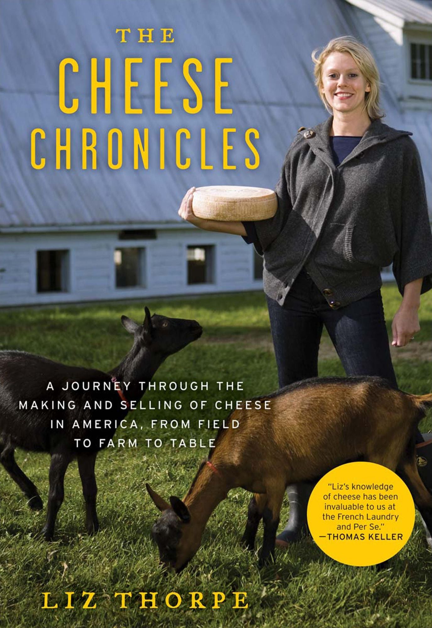 The Cheese Chronicles: A Journey Through the Making and Selling of Cheese in America, from Field to Farm to Table