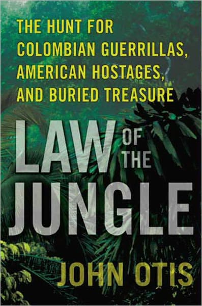 Law of the Jungle: The Hunt for Colombian Guerrillas, American Hostages, and Buried Treasure