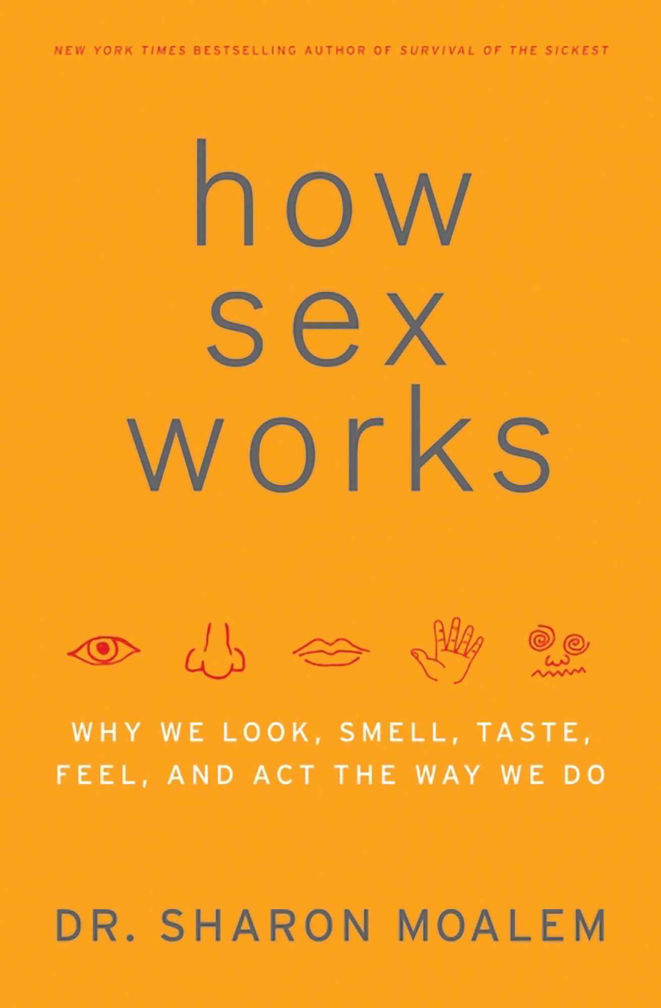 How Sex Works: Why We Look, Smell, Taste, Feel, and Act the Way We Do