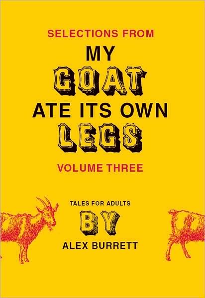 Selections from My Goat Ate Its Own Legs, Volume Three