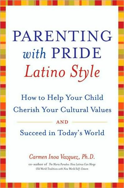 Parenting with Pride Latino Style: How to Help Your Child Cherish Your Cultural Values and Succeed in Today's World