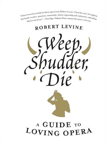 Weep, Shudder, Die: A Guide to Loving Opera