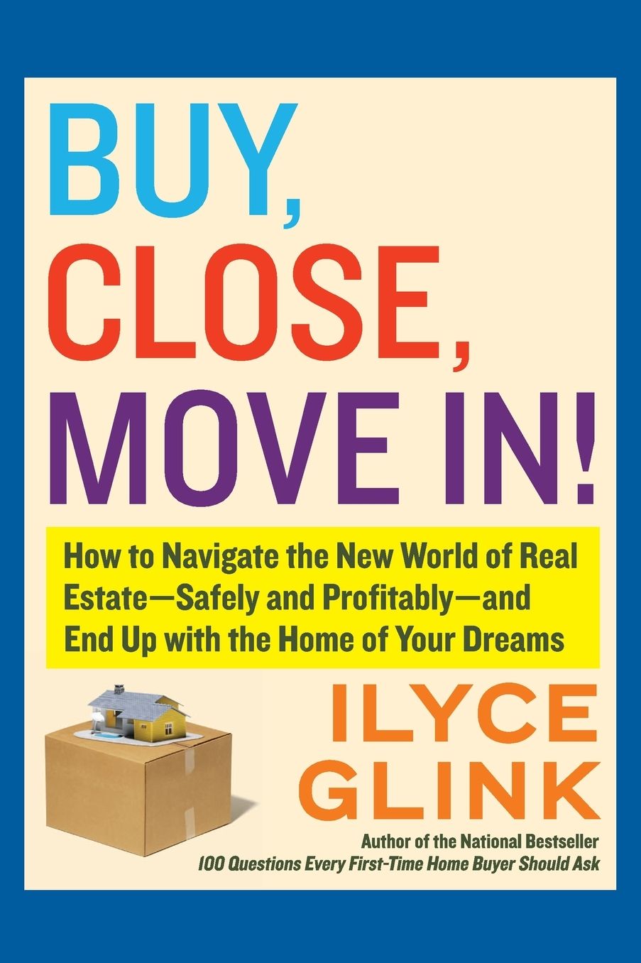 Buy, Close, Move In!: How to Navigate the New World of Real Estate--Safely and Profitably--and End Up with the Home of Your Dreams